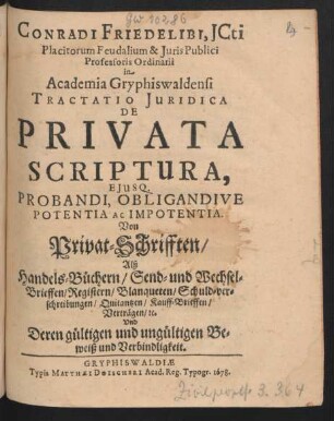 Conradi Friedelibi, ICti ... Tractatio Iuridica De Privata Scriptura, Eiusq. Probandi, Obligandive Potentia Ac Impotentia
