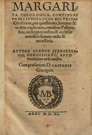 Margarita Theologica : Continens Praecipvos Locos Doctrinae Christianae, per quaestiones breviter & ordine explicatos, omnibus Pastoribus, uerbi preconibus & ecclesiae ministris summe utilis & necessaria