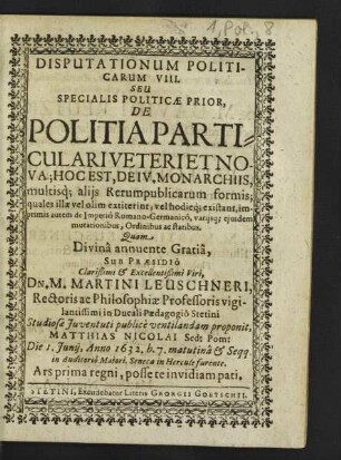 Disputationum Politicarum ... Seu Specialis Politicae Prior, De Politia Particulari Veteri Et Nova; Hoc Est, De IV. Monarchiis, multisq[ue] aliis Rerumpublicarum formis; quales illae vel olim extiterint, vel hodieq[ue] existant, imprimis autem de Imperio Romano-Germanico, variisq[ue] eiusdem mutationibus, Ordinibus ac statibus