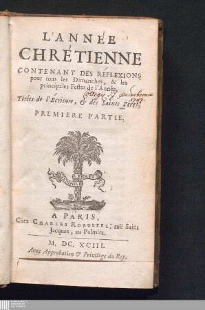 Premiere Partie: L' Année Chretienne Contenant Des Reflexions pour tous les Dimanches & les principales Festes de l'Année : Tirées de l'Ecriture & des Saints Peres