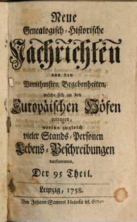 Neue genealogisch-historische Nachrichten von den vornehmsten Begebenheiten, welche sich an den europäischen Höfen zutragen. [50]. 1758/59 = T. 95 - 101