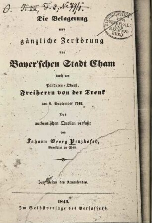 Die Belagerung und gänzliche Zerstörung der Bayer'schen Stadt Cham durch den Panduren-Oberst Freiherrn von der Trenk : am 9. September 1742
