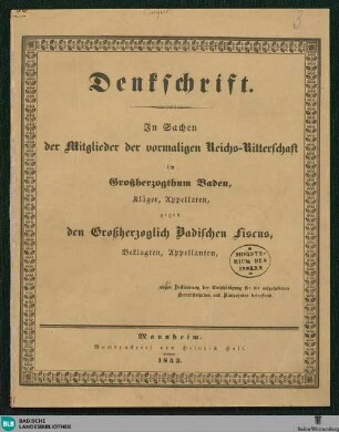 Denkschrift : in Sachen der Mitglieder der vormaligen Reichs-Ritterschaft im Großherzogthum Baden, Kläger, Appellaten, gegen den Großherzoglich Badischen Fiscus, Beklagten, Appellanten, Bestimmung der Entschädigung für die aufgehobenen Herrenfrohnden und Blutzehnten betreffend