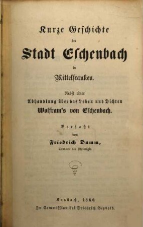 Kurze Geschichte der Stadt Eschenbach in Mittelfranken : nebst einer Abhandlung über das Leben und Dichten Wolfram's von Eschenbach