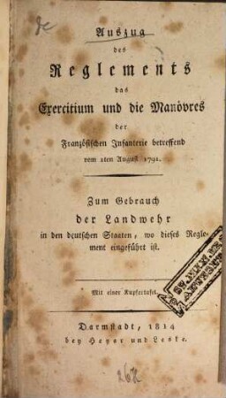Auszug des Reglements das Exercitium und die Manövers der französischen Infanterie betreffend : vom 1. Aug. 1791 ; Zum Gebrauch der Landwehr in d. deutschen Staaten, wo dieses Reglement eingeführt ist