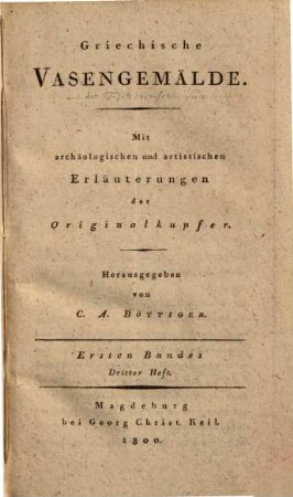 Griechische Vasengemälde : Mit archäologischen und artistischen Erläuterungen der Originalkupfer. 1,3. (1800). - 228 S. : Ill.