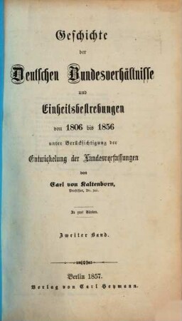 Geschichte der deutschen Bundesverhältnisse und Einheitsbestrebungen von 1806 bis 1856 : unter Berücksichtigung der Entwickelung der Landesverfassungen. 2