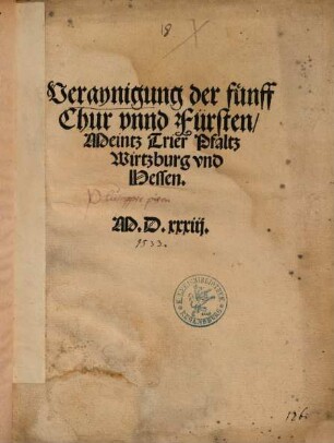 Veraynigung der fünff Chur vnnd [und] Fürsten, Meintz Trier Pfaltz Wirtzburg und Hessen