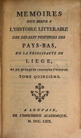 Mémoires pour servir à l'histoire littéraire des dix-sept provinces des Pays-Bas de la principauté de Liège, et de quelques contrées voisines. 15
