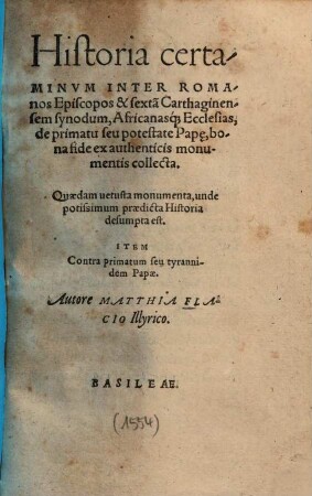 Historia certaminum Inter Romanos Episcopos & sextam Carthaginensem synodum, Africanasque Ecclesias, de primatu seu potestate Papae ...