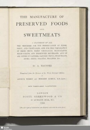 The manufacture of preserved foods and sweetmeats : a handbook of all the processes for the preservation of flesh, fruit, and vegetables, and for the preparation of dried fruit, dried vegetables, marmalades, fruit-syrups, and fermented beverages, and of all kinds of candies, candied fruit, sweetmeats, rocks, drops, dragées, pralines, etc.