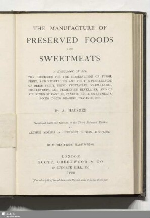 The manufacture of preserved foods and sweetmeats : a handbook of all the processes for the preservation of flesh, fruit, and vegetables, and for the preparation of dried fruit, dried vegetables, marmalades, fruit-syrups, and fermented beverages, and of all kinds of candies, candied fruit, sweetmeats, rocks, drops, dragées, pralines, etc.