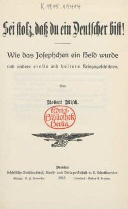 Sei stolz, dass du ein Deutscher bist! : Wie das Josephchen ein Held wurde und andere ernste und heitere Kriegsgeschichten