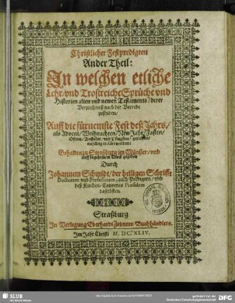 2: Christlicher Fest-Predigten/ ... Theil : In welchen etliche Lehr- und Trostreiche Sprüche und Historien Alten und Newen Testaments/ derer Verzeichnuß nach der Vorrede zufinden/ Auff die fürnehmste Fest deß Jahrs/ als Advent/ Weihnachten/ Fasten/ Ostern/ und Auffahrt/ gerichtet/ einfältig erklärt wrden