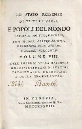 Lo Stato Presente Di Tutti I Paesi, E Popoli Del Mondo Naturale, Politico, E Morale, Con Nuove Osservazioni, E Correzioni Degli Antichi E Moderni Viaggiatori, Volume VIII.. Dell'Imperio Della Moscovia O Russia : Dei Regni Di Svezia, Di Danimarca, E Norvegia; E Della Groenlandia