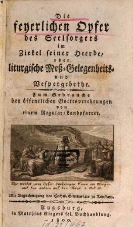 Die feyerlichen Opfer des Seelsorgers im Zirkel seiner Heerde, oder liturgische Meß- Gelegenheits- und Vespergebethe : Zum Gebrauche bey öffentlichen Gottesverehrungen