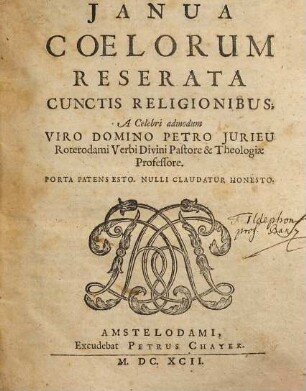 Janua Coelorum Reserata Cunctis Religionibus : A Celebri admodum ... Petro Jurieu ...