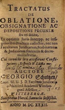 Tractatus de oblatione, obsignatione ac depositione pecuniae seu rei debitae : Ex optimis iuris interpp. ... collectus ... Cui coronidis loco accesserunt constitutiones, responsa et edicta monetalia