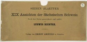 Sieben Blätter mit XIX Ansichten der Sächsischen Schweiz von Ludwig Richter