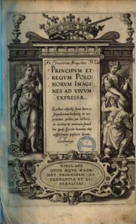 Principum et regum Polonorum imagines ad vivum expressae : Quibus adiectae sunt breves singulorum historiae et res praeclare gestae ...