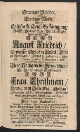 Trauriges Scheiden/ Doch Freudiger Wechsel/ Bey der Hochfürstl. Leich-Bestättigung/ Da Der ... Herr August Friedrich ... Dero ... Gemahlinn/ Die ... Frau Christinam/ Hertzoginn zu Schleßwig/ Holstein ... Hoch-seligen Andenckens ... in III. verschiedenen Sätzen vorgestellet/ Von Otto Strickern ...