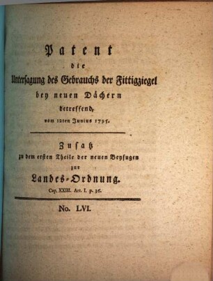 Patent die Untersagung des Gebrauchs der Fittigziegel bey neuen Dächern betreffend : vom 12ten Junius 1795. Zusatz zu dem ersten Theile der neuen Beyfugen zur Landes-Ordnung. Cap. XXIII. Art. I. p. 361.