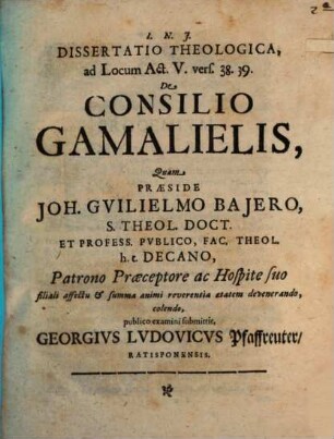 Dissertatio Theologica, ad Locum Act. V. vers. 38. 39. De Consilio Gamalielis