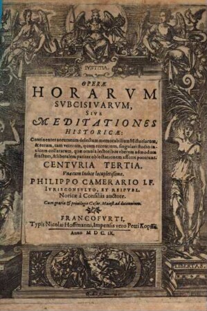Operae Horarvm Subcisivarvm, Sive Meditationes Historicae, Avctiores quam antea editae : Continentes accuratum delectum memorabilium Historiarum, & rerum tam veterum, quam recentium, singulari studio inuicem collatarum, quae omnia lectoribus & vberem admodum fructum, & liberalem pariter oblectationem afferre poterunt. Centvria ..., 3