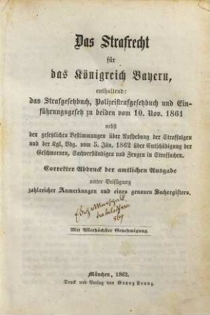 Das Strafrecht für das Königreich Bayern : enth: d. Strafgesetzbuch, Polizeistrafgesetzbuch u. Einführungsgesetz zu bveiden vom 10. Nov. 1861 nebst d. gesetzl. Best. über Aufhebung d. Straffolgen u. d. Kgl. Vdg. vom 5. Jän. 1862 über Entschädigung d. Geschwornen, Sachverständigen u. Zeugen in Strafsachen