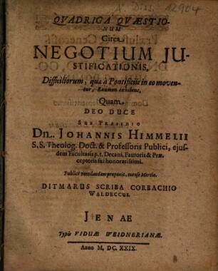 Quadriga Quaestionum Circa Negotium Iustificationis : Difficiliorum, quae a Pontificiis in eo moventur, Examen exhibens