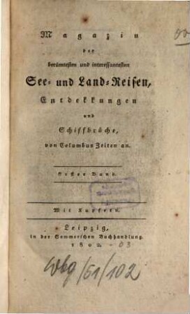 Magazin der berühmtesten und interessantesten See- und Land-Reisen, Entdekkungen und Schiffbrüche, von Columbus Zeiten an. 1. 1802