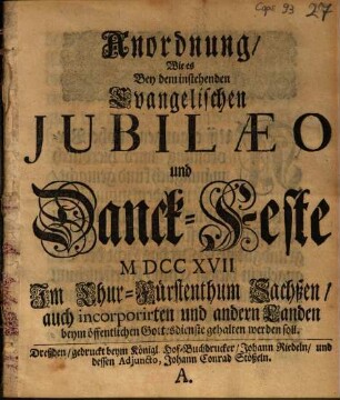 Anordnung, Wie es Bey dem instehenden Evangelischen Jubilaeo und Danck-Feste M DCC XVII Im Chur-Fürstenthum Sachßen ... beym öffentlichen Gottesdienste gehalten werden soll