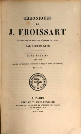 Chroniques de J. Froissart, 1,2. 1307 - 1340, depuis l'avènement d'Édouard II jusqu'au siège de Tournay