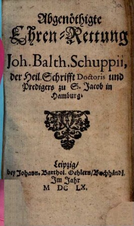 Abgenöthigte Ehren-Rettung Joh. Balth. Schuppii, der Heil. Schrifft Doctoris und Predigers zu S. Jacob in Hamburg
