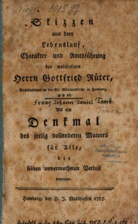 Skizzen aus dem Lebenslauf, Charakter und Amtsführung des wohlseeligen Herrn Gottfried Rüter, Archidiaconus an der St. Nikolauskirche in Hamburg : Als ein Denkmal des seelig vollendeten Mannes für Alle, die seinen unvermutheten Verlust beweinen