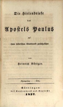 Beiträge zur historisch kritischen Einleitung in die Paulinischen Briefe. 4, Die Hirtenbriefe des Apostels Paulus auf ihren historischen Standpunkt zurückgeführet