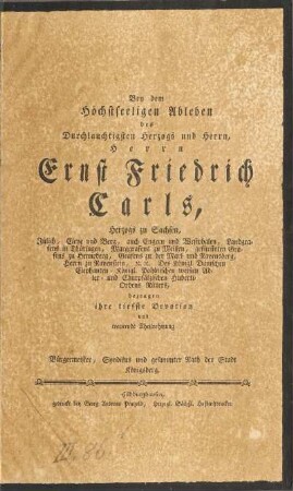 Bey dem Höchstseeligen Ableben des Durchlauchtigsten Herzogs und Herrn, Herrn Ernst Friedrich Carls, Herzogs zu Sachsen, Jülich, Cleve und Berg ... bezeugen ihre tiefste Devotion und trauernde Theilnehmung Bürgermeister, Syndikus und gesammter Rath der Stadt Königsberg