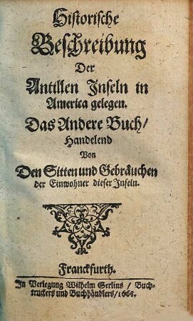 Historische Beschreibung der Antillen Inseln, in America gelegen : in sich begreiffend deroselben Gelegenheit, darinnen befindlichen natürlichen Sachen, sampt deren Einwohner Sitten und Gebräuchen ; mit 45 kupfferstücken gezieret, 2. Das andere Buch, handelnd von den Sitten und Gebräuchen. - Enth. außerdem: Caraibisches Nahmenbuch