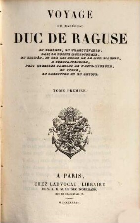 Voyage du Maréchal Duc de Raguse en Hongrie, en Transylvanie, dans la Russie méridionale, en Crimée, et sur les bords de la mer d'Azoff, a Constantinople, dans quelques parties de l'Asie-Mineure, en Syrie, en Palestine et en Egypte. 1