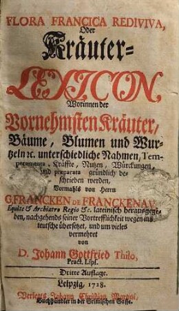 Flora Francica Rediviva oder Kräuter-Lexikon : worinnen der Vornehmsten Kräuter, Bäume, Blumen und Wurtzeln etc. ... gründlich beschrieben werden