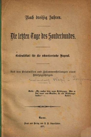 Nach dreißig Jahren : die letzten Tage des Sonderbundes ; Gedenkblatt für die schweizerische Jugend ; aus den Erlebnissen und Zusammenstellungen eines Fünfzigjährigen