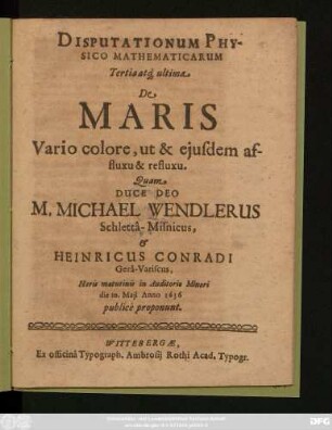 Disputationum Physico Mathematicarum Tertia atq[ue] ultima De Maris Vario colore, ut & eiusdem affluxu & refluxu