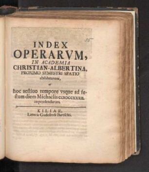 SS 1732: Index Operarvm, In Academia Christian-Albertina, Proximo Semestri Spatio absolutarum, et hoc aestiuo tempore vsque ad festum diem Michaëlis MDCCXXXII. impendendarum