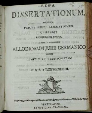 Biga Dissertationum : Quarum Priore Feudi Alienationem Eiusdemque Recuperandi Modos, Altera Alienationem Allodiorum Jure Germanico ...