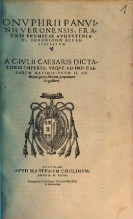 Onuphrii Panvinii Verronensis, fratris eremitae Augustiniani Chronicon ecclesiasticum : a C. Iulii Caesaris dictatoris imperio, usque ad imp. Caesarem Maximilinaum II. Austrium, pium, felicem, perpetuum Augustum