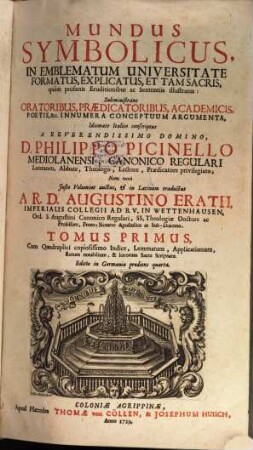 Mundus Symbolicus : In Emblematum Universitate Formatus, Explicatus, Et Tam Sacris, quam profanis Eruditionibus ac Sententiis illustratus ; Subministrans Oratoribus, Praedicatoribus, Academicis, Poetis & c. Innumera Conceptuum Argumenta, 1