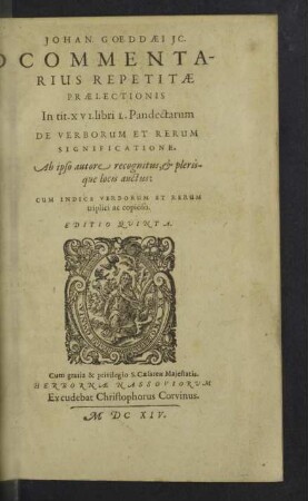 Johan. Goeddaei Jc. Commentarius Repetitae Praelectionis In tit. XVI. libri L. Pandectarum De Verborum Et Rerum Significatione : Ab ipso autore recognitus, & plerisque locis auctus: Cum Indice Verborum Et Rerum triplici ac copioso