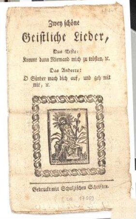 Zwey schöne Geistliche Lieder : Das Erste: Kommt dann Niemand mich zu trösten, [et]c. Das Andere: O Sünder mach dich auf, und geh mit mir, [et]c.