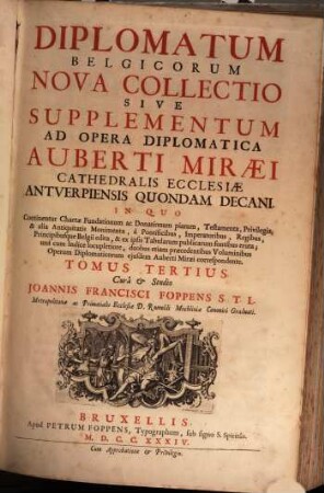 Diplomatum Belgicorum Nova Collectio Sive Supplementum Ad Opera Diplomatica Auberti Miraei Cathedralis Ecclesiae Antverpiensis Quondam Decani : In Quo Continentur Chartae Fundationum ac Donationum piarum, Testamenta, Privilegia ..., 3