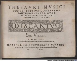 THESAVRI MVSICI TOMVS TERTIVS CONTINENS CANTIONES SACRAS, QVAS VVLGO MOTETAS VOCANT, EX OPTIMIS MVSICIS SELECTAS ... Sex Vocum